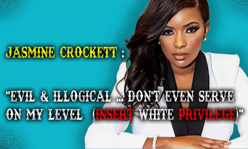 Jasmine Crockett: "Evil & Illogical don't even serve on my level. (Insert White Privilege"